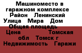 Машиноместо в гаражном комплексе › Район ­ Ленинский › Улица ­ Мира › Дом ­ 38 › Общая площадь ­ 18 › Цена ­ 470 000 - Томская обл., Томск г. Недвижимость » Гаражи   